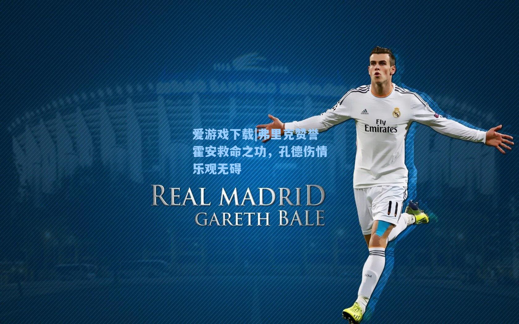 爱游戏下载|弗里克赞誉霍安救命之功，孔德伤情乐观无碍