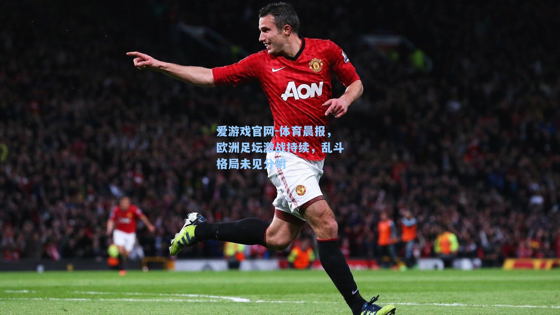 爱游戏官网-体育晨报，欧洲足坛激战持续，乱斗格局未见分明