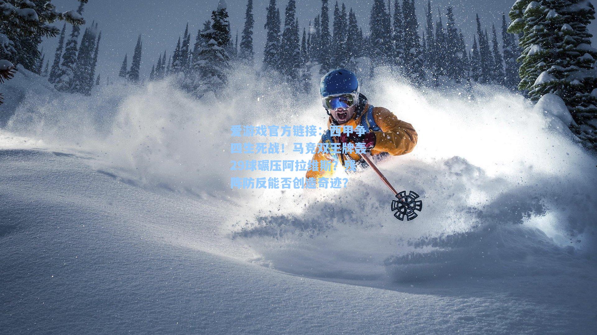 爱游戏官方链接：西甲争四生死战！马竞双王牌轰29球碾压阿拉维斯？残阵防反能否创造奇迹？