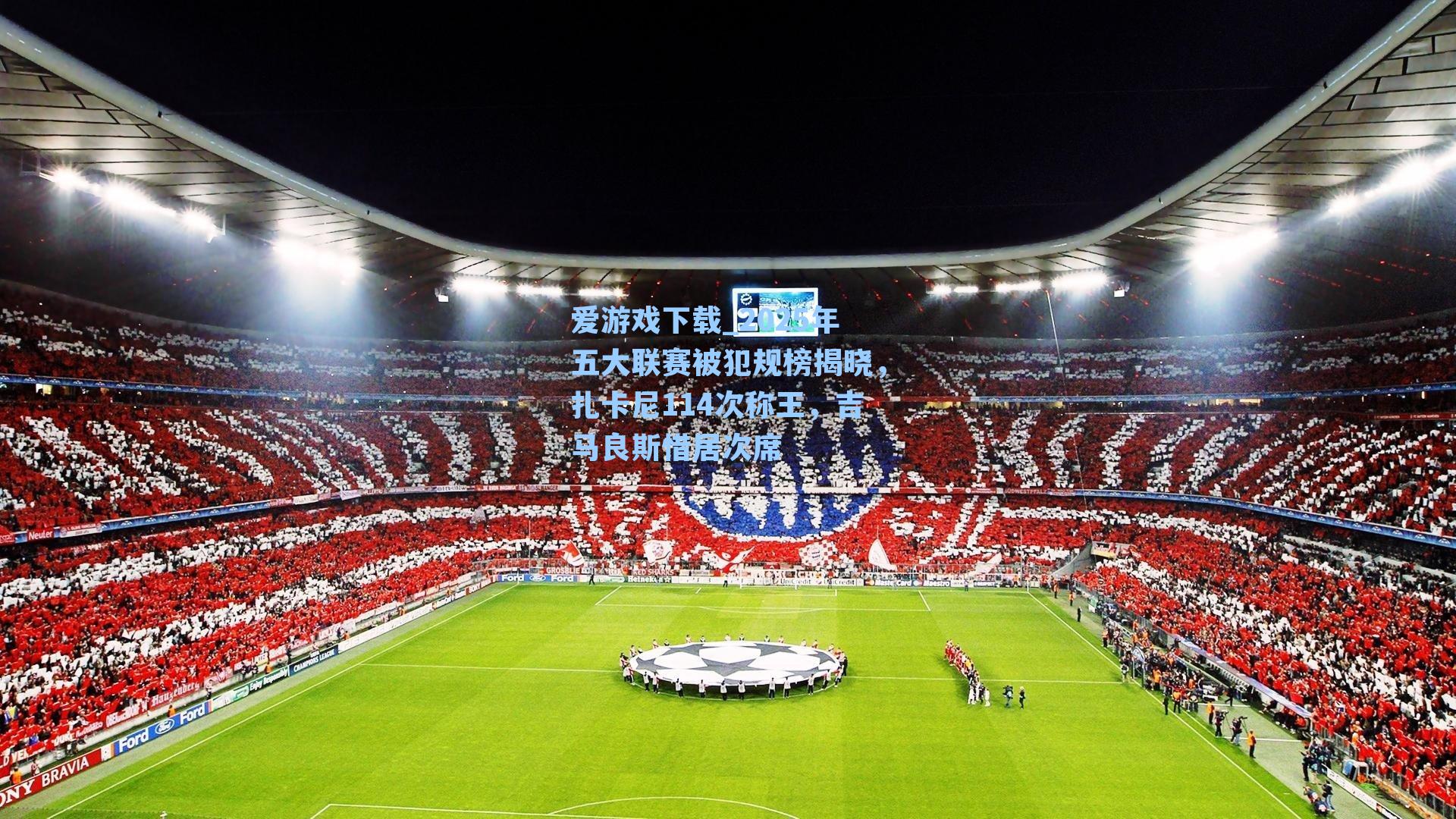 2025年五大联赛被犯规榜揭晓，扎卡尼114次称王，吉马良斯惜居次席